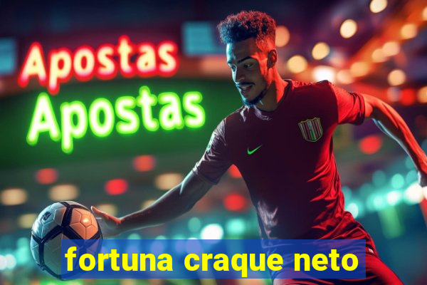 fortuna craque neto